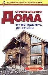 Строительство дома от фундамента до крыши